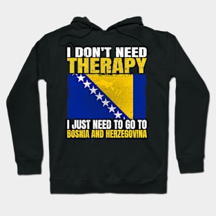 I Don't Need Therapy I Just Need To Go To Bosnia and Herzegovina Bosnian Herzegovinian Flag Hoodie